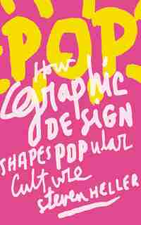 Pop: How Graphic Design Shapes Popular Culture by Steven Heller