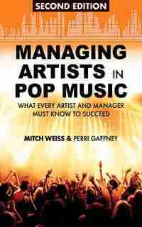 Managing Artists in Pop Music: What Every Artist and Manager Must Know to Succeed by Mitch Weiss
