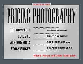 Pricing Photography: The Complete Guide to Assignment and Stock Prices by Michal Heron