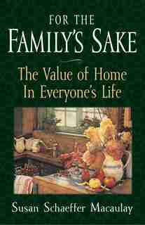 For The Family's Sake: The Value Of Home In Everyone's Life by Susan Schaeffer Macaulay