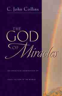 The God of Miracles: An Exegetical Examination Of God's Action In The World by C. John Collins