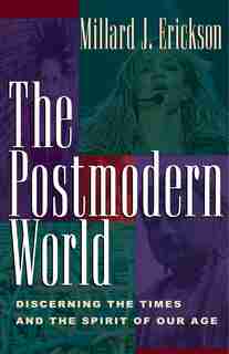 The Postmodern World: Discerning the Times and the Spirit of Our Age by Millard J. Erickson