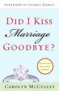Did I Kiss Marriage Goodbye?: Trusting God with a Hope Deferred by Carolyn Mcculley