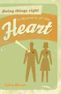Doing Things Right in Matters of the Heart by John Ensor