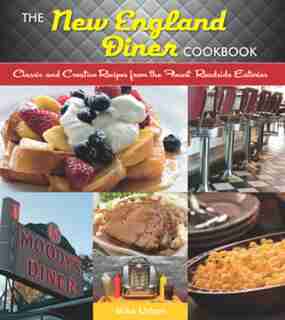 The New England Diner Cookbook: Classic And Creative Recipes From The Finest Roadside Eateries by Mike Urban