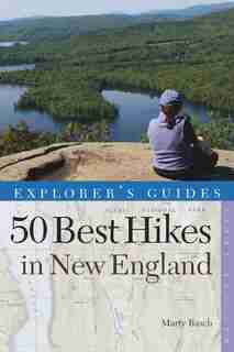 Explorer's Guide 50 Best Hikes In New England by Marty Basch