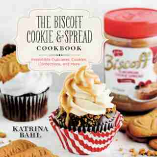 The Biscoff Cookie And Spread Cookbook: Irresistible Cupcakes Cookies Confections And More de Katrina Bahl