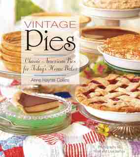 Vintage Pies: Classic American Pies For Today's Home Baker by Anne Haynie Collins