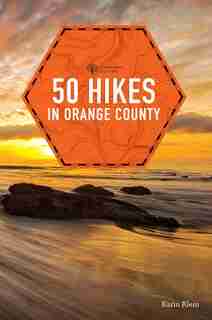 50 Hikes In Orange County: Hikes And Walks In The Wilds Of Southern California, 2nd Edition by Karin Klein