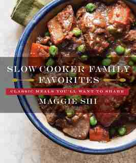Slow Cooker Family Favorites by Maggie Shi