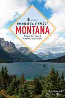 Backroads & Byways Of Montana: Drives, Day Trips & Weekend Excursions by Jeff Welsch