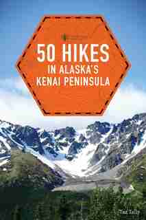 50 Hikes In Alaska's Kenai Peninsula by Taz Tally