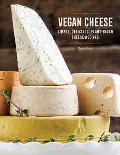 Vegan Cheese: Simple, Delicious, Plant-based Cheese Recipes by Jules Aron