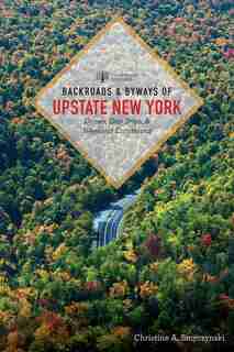 Backroads & Byways Of Upstate New York by Christine A Smyczynski