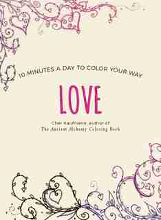 Love: 10 Minutes A Day To Color Your Way by Cher Kaufmann