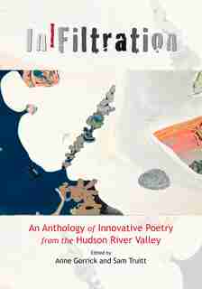 InFiltration: An Anthology of Innovative Poetry from the Hudson River Valley by Anne Gorrick