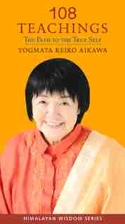 108 Teachings: The Path To The True Self by Keiko Aikawa Yogmata