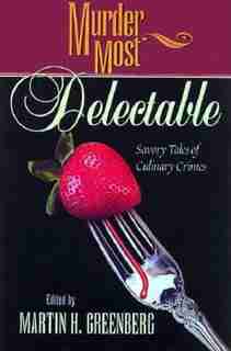 Murder Most Delectable: Savory Tales Of Culinary Crimes by Martin Harry Greenberg