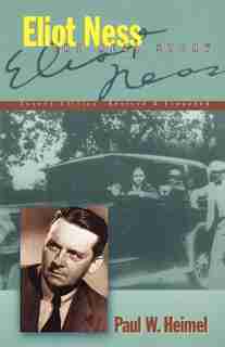 Eliot Ness: The Real Story by Paul W Heimel