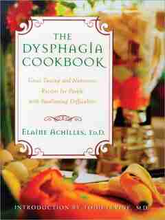 The Dysphagia Cookbook: Great Tasting and Nutritious Recipes for People With Swallowing Difficulties by Elayne Achilles