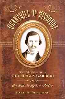 Quantrill of Missouri: The Making Of A Guerrilla Warrior by Paul R. Peterson