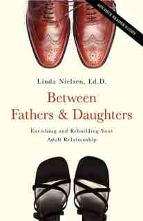 Between Fathers and Daughters: Enriching and Rebuilding Your Adult Relationship by Linda Nielsen