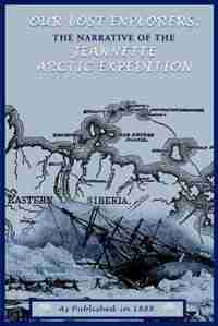 Our Lost Explorers: The Narrative of the Jeanette Arctic Expedition by Timothy Proctor Sr