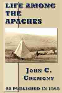 Life Among The Apaches by John C. Cremony