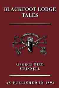 Blackfoot Lodge Tales by George Bird Grinnell