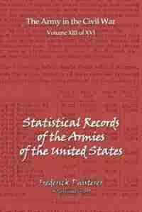 The Statistical Records Of The Armies Of The United States by Frederick Phisterer