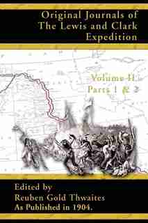 Original Journals of the Lewis and Clark Expedition: 1804-1806; Part 1 & 2 of Volume 2 by Reuben Gold Thwaites