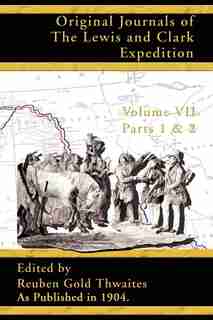 Original Journals Of The Lewis And Clark Expedition: 1804 - 1806 by Reuben Gold Thwaites