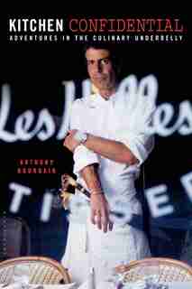 Kitchen Confidential: Adventures In The Culinary Underbelly by Anthony Bourdain