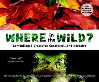 Where In The Wild?: Camouflaged Creatures Concealed... And Revealed by David M. Schwartz