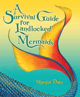 A Survival Guide for Landlocked Mermaids by Margot Datz