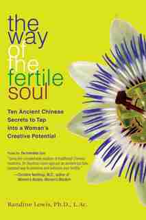 The Way of the Fertile Soul: Ten Ancient Chinese Secrets to Tap into a Woman's Creative Potential by Randine Lewis