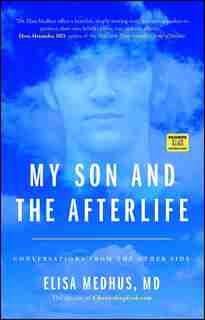 My Son and the Afterlife: Conversations from the Other Side by Elisa Medhus M.D.