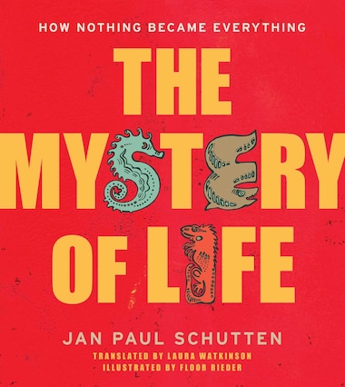The Mystery of Life: How Nothing Became Everything by Jan Paul Schutten