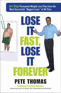 Lose It Fast, Lose It Forever: A 4-Step Permanent Weight Loss Plan from the Most Successful Biggest Loser of All Time by Pete Thomas