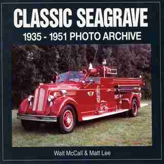 Classic Seagrave: 1935-1951 Photo Archive by Walt Mccall