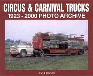 Circus & Carnival Trucks: 1923-2000 Photo Archive by Bill Rhodes