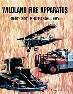 Wildland Fire Apparatus: 1940-2001 Photo Gallery by John Rieth