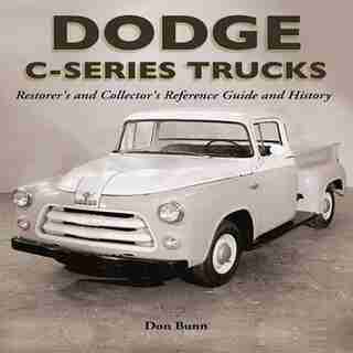 Dodge C-Series Trucks: A Restorer's and Collector's Reference Guide and History by Don Bunn