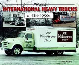 International Heavy Trucks Of The 1950s by Ron Adams
