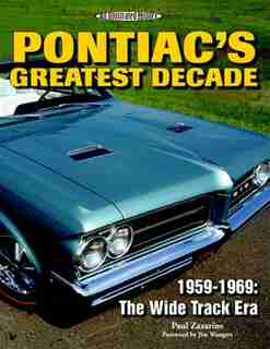 Pontiac's Greatest Decade 1959-1969: The Wide Track Era by Paul Zazarine