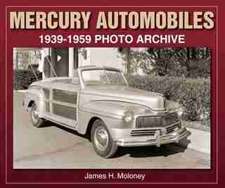 Mercury Automobiles: 1939-1959 Photo Archive by James Moloney