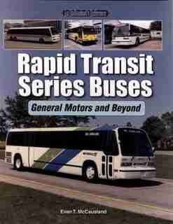 Rapid Transit Series Buses: General Motors and Beyond by Evan T. McCausland
