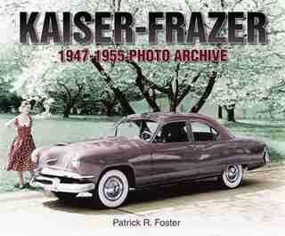 Kaiser-Frazer 1947-1955 Photo Archive by Patrick R. Foster