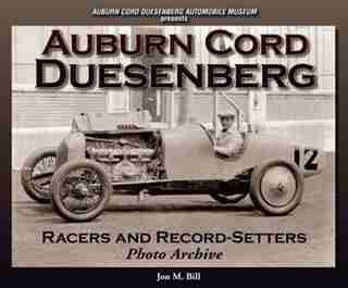 Auburn Cord Duesenberg Racers and Record-Setters Photo Archive by Jon Bill