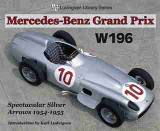 Mercedes Grand Prix W196: Spectacular Silver Arrows 1954-1955 by Karl Ludvigsen